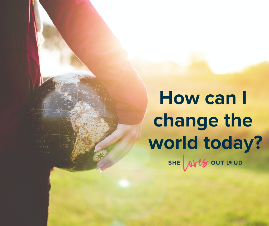 How can I change the world today?