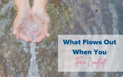 What Flows Out When You Face Conflict?
