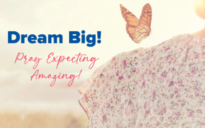 Dream Big! Pray Expecting Amazing: Part II