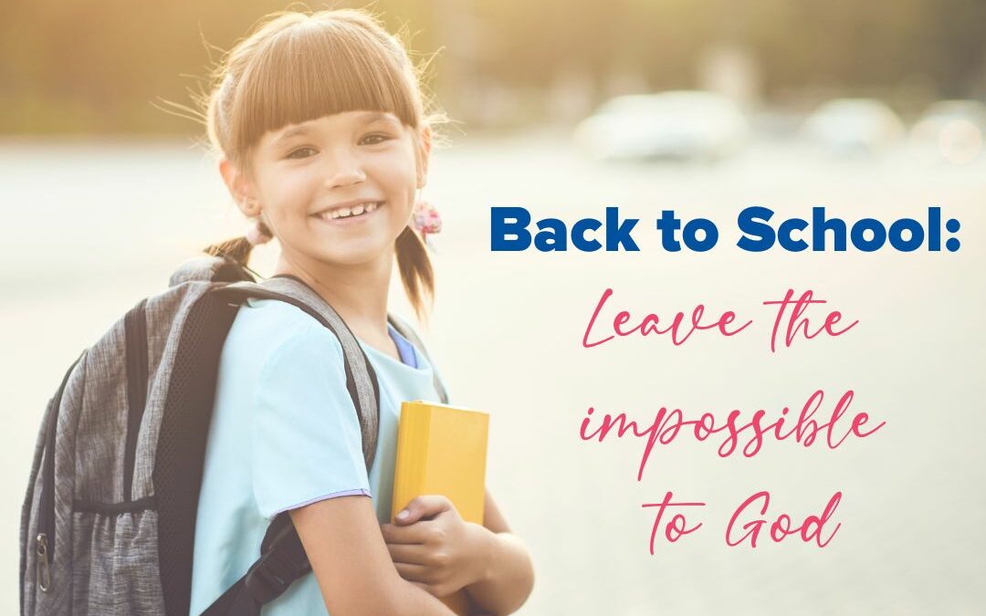 BACK TO SCHOOL – Leave the Impossible to God!