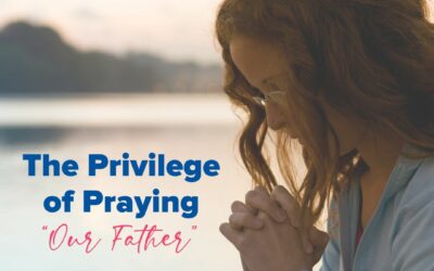 The Privilege of Praying “Our Father”
