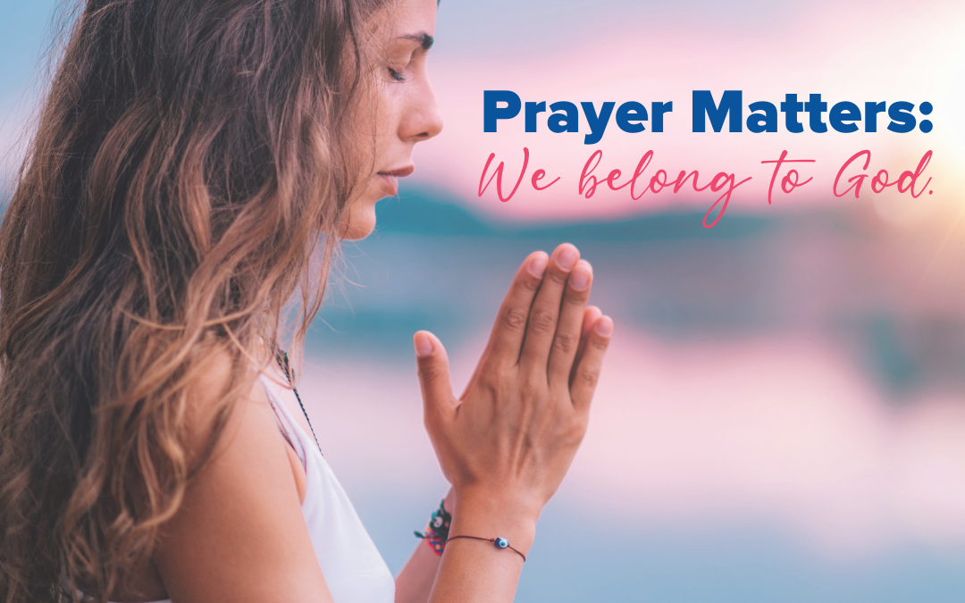 Prayer Matters: We Belong to God